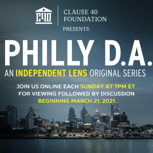 Clause 40 Foundation presents Philly D.A. an Independent Lens original Series. Join us online each Sunday at 7 pm ET for viewing followed by discussion beginning March 21, 2021