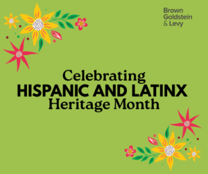 Icon that says "Celebrating HISPANIC AND LATINX Heritage Month" on a background using the BGL green brand color and colorful flowers in two corners with the Brown, Goldstein & Levy name in small letters top right.